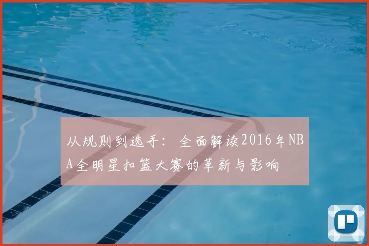 从规则到选手：全面解读2016年NBA全明星扣篮大赛的革新与影响