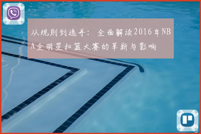 从规则到选手:全面解读2016年NBA全明星扣篮大赛的革新与影响